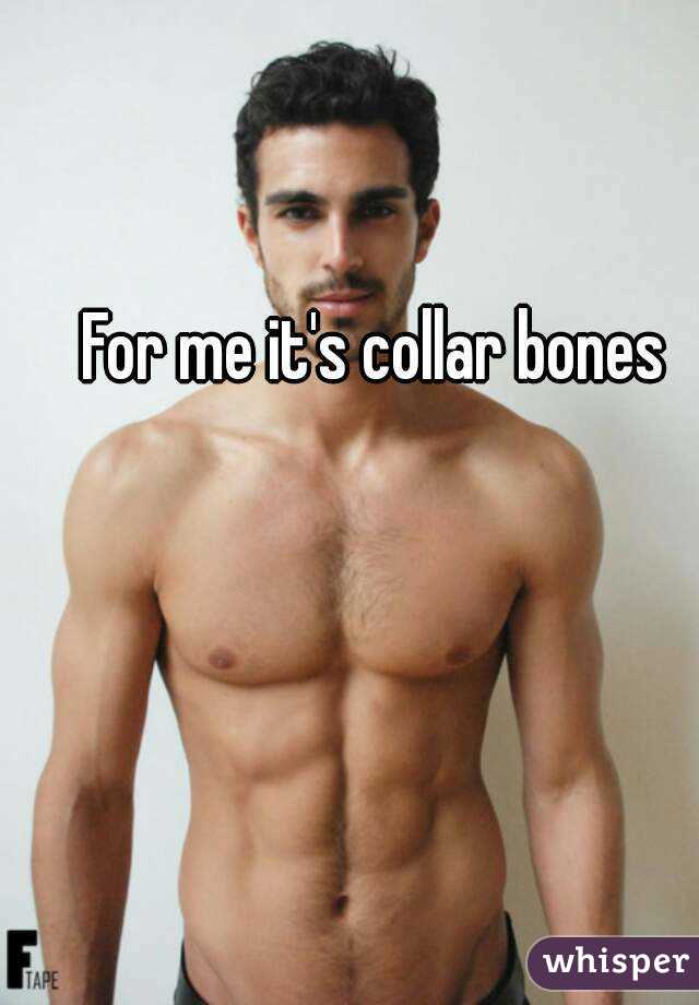 For me it's collar bones