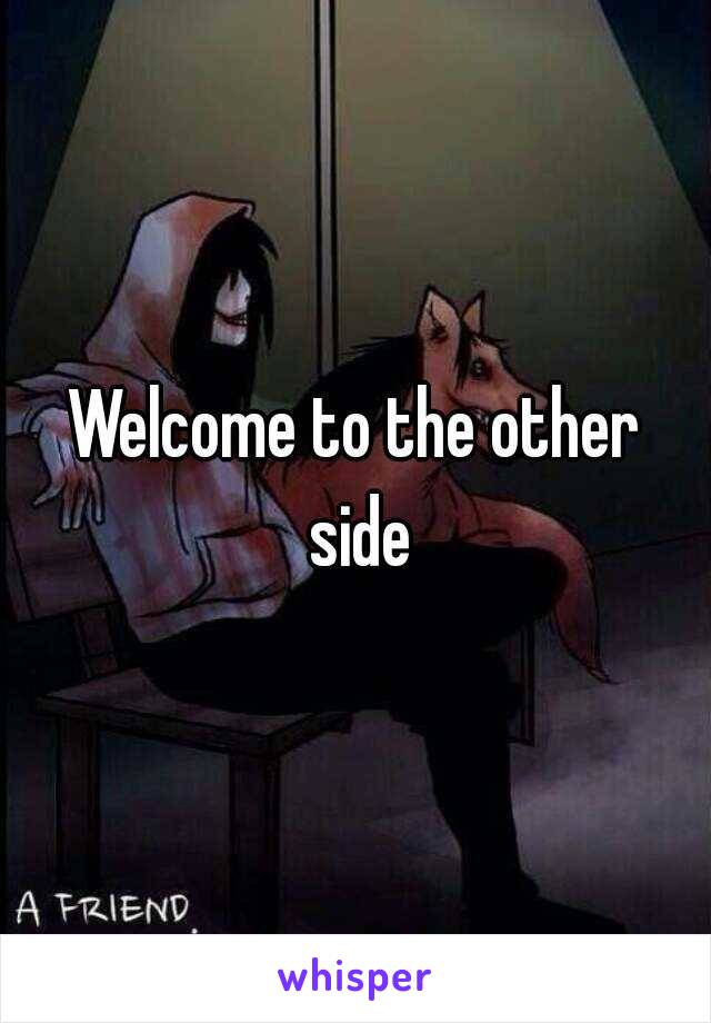 Welcome to the other side