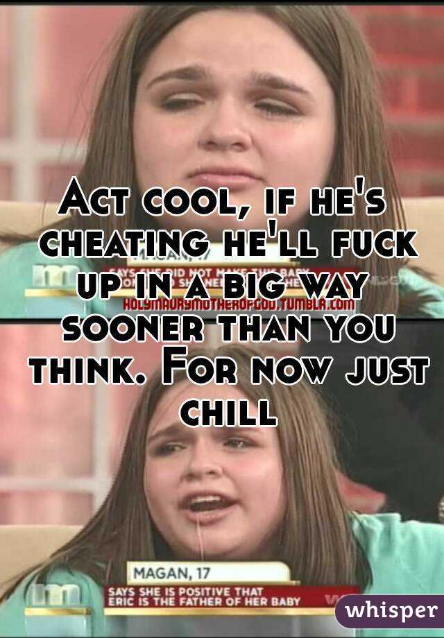 Act cool, if he's cheating he'll fuck up in a big way  sooner than you think. For now just chill