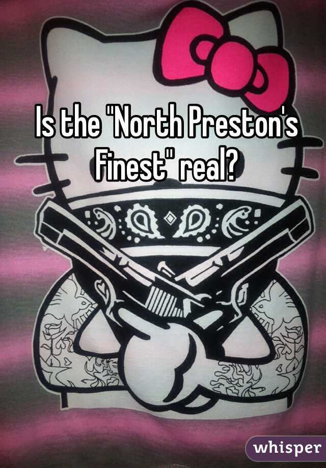 Is the "North Preston's Finest" real? 