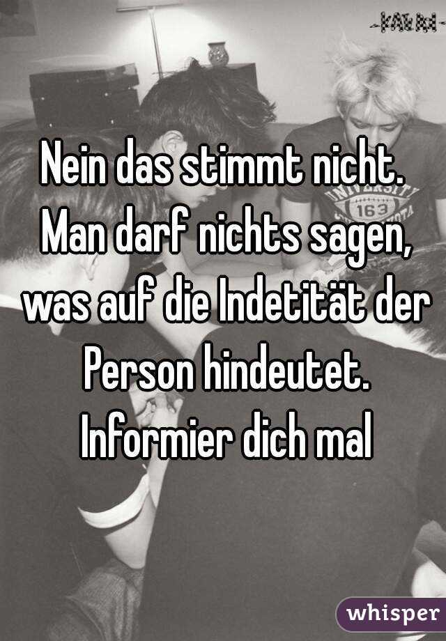 Nein das stimmt nicht. Man darf nichts sagen, was auf die Indetität der Person hindeutet. Informier dich mal