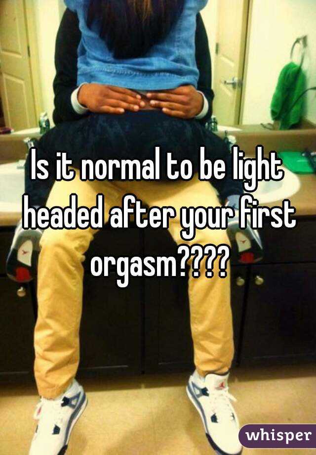 is-it-normal-to-be-light-headed-after-your-first-orgasm