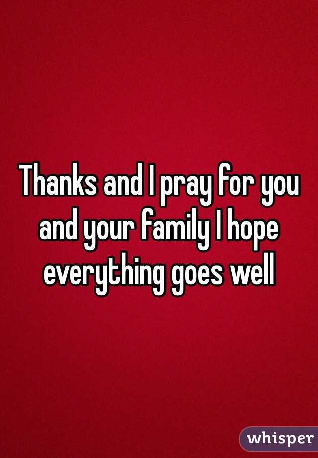 I hope all is well with you and your family Thanks And I Pray For You And Your Family I Hope Everything Goes Well