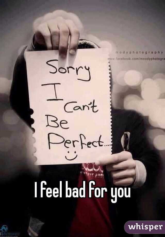 I feel bad for you 