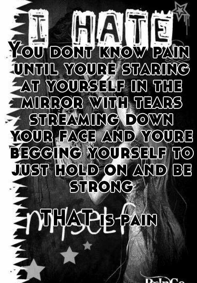 you-dont-know-pain-until-youre-staring-at-yourself-in-the-mirror-with