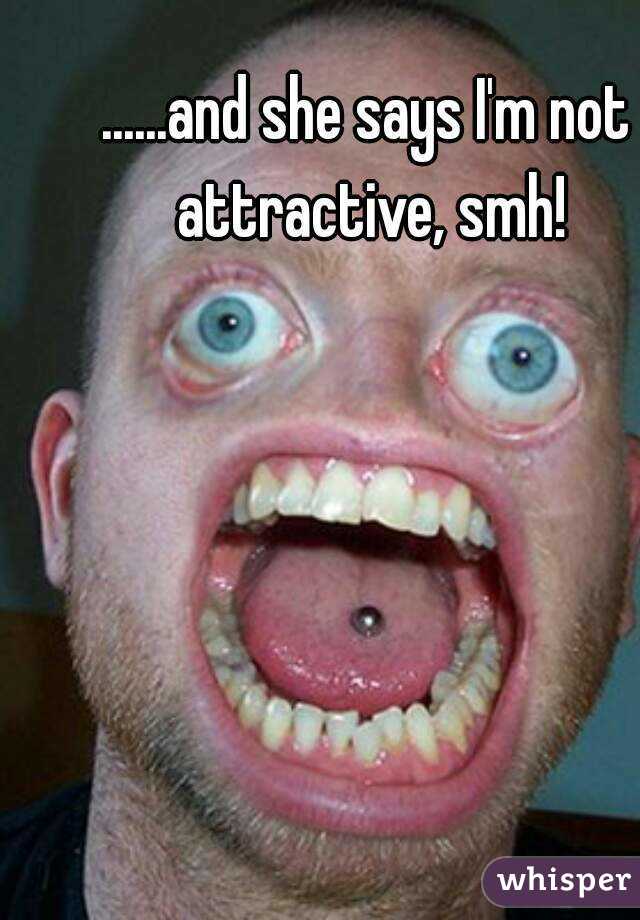 ......and she says I'm not attractive, smh!