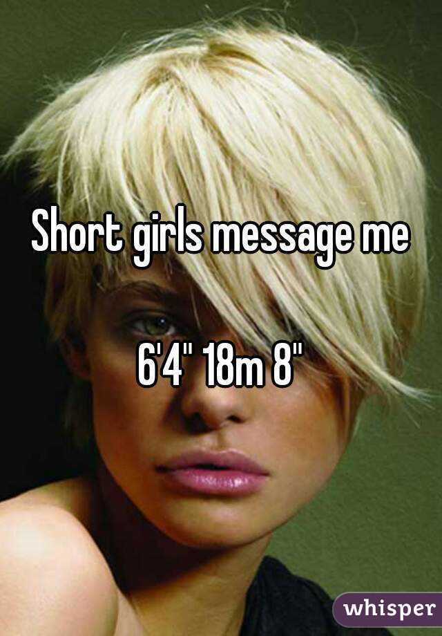 Short girls message me

6'4" 18m 8"