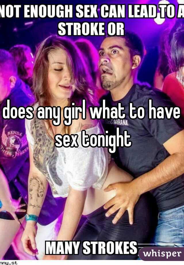 does any girl what to have sex tonight