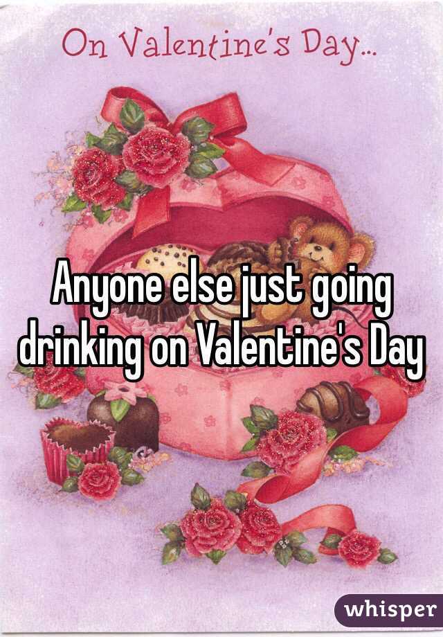 Anyone else just going drinking on Valentine's Day 