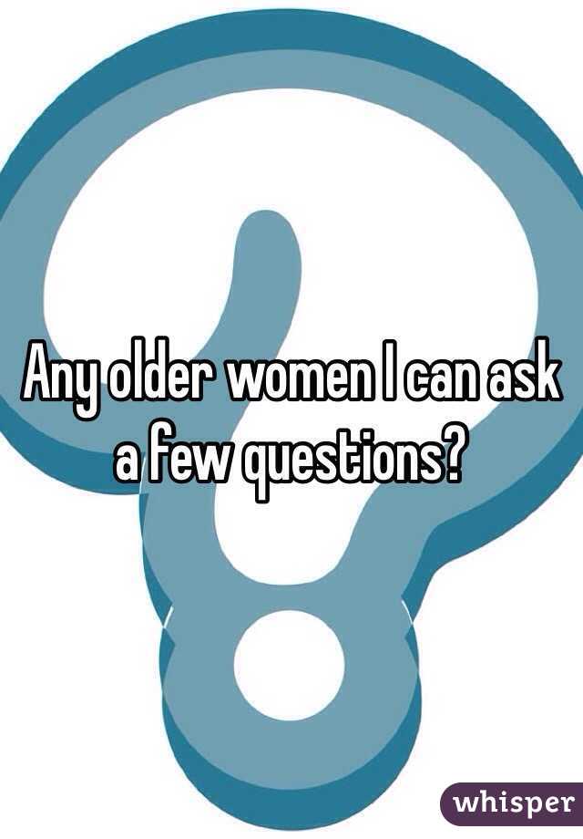 Any older women I can ask a few questions?