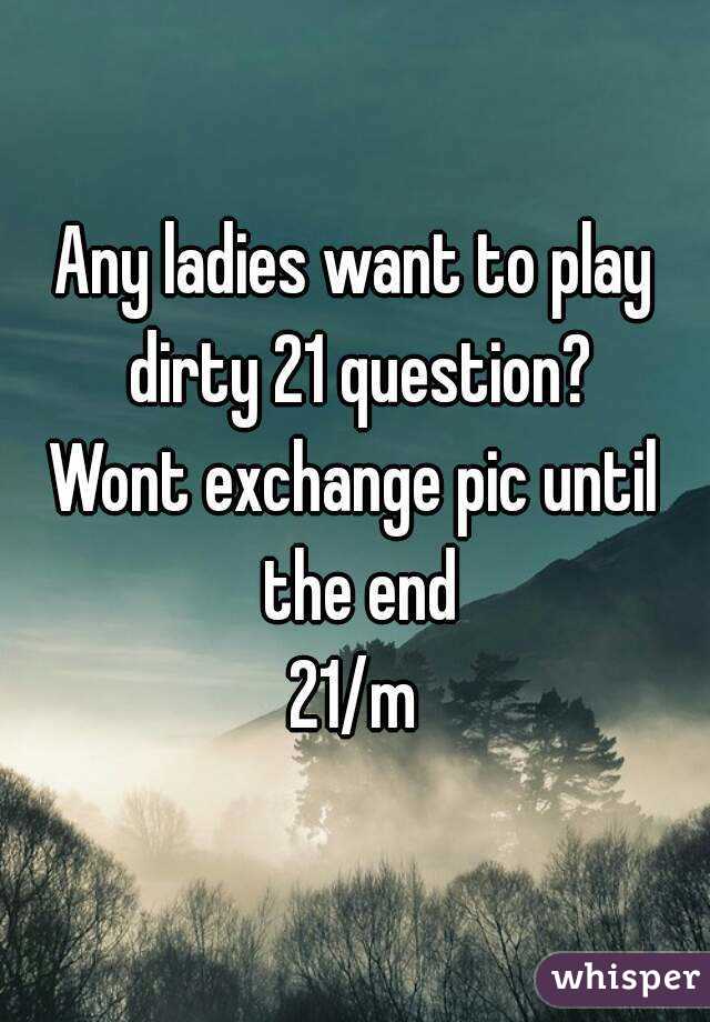 Any ladies want to play dirty 21 question?
Wont exchange pic until the end
21/m