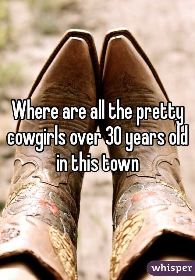 Where are all the pretty cowgirls over 30 years old in this town 