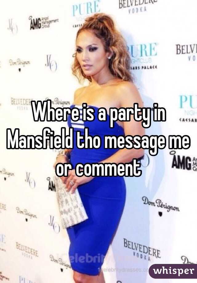 Where is a party in Mansfield tho message me or comment 