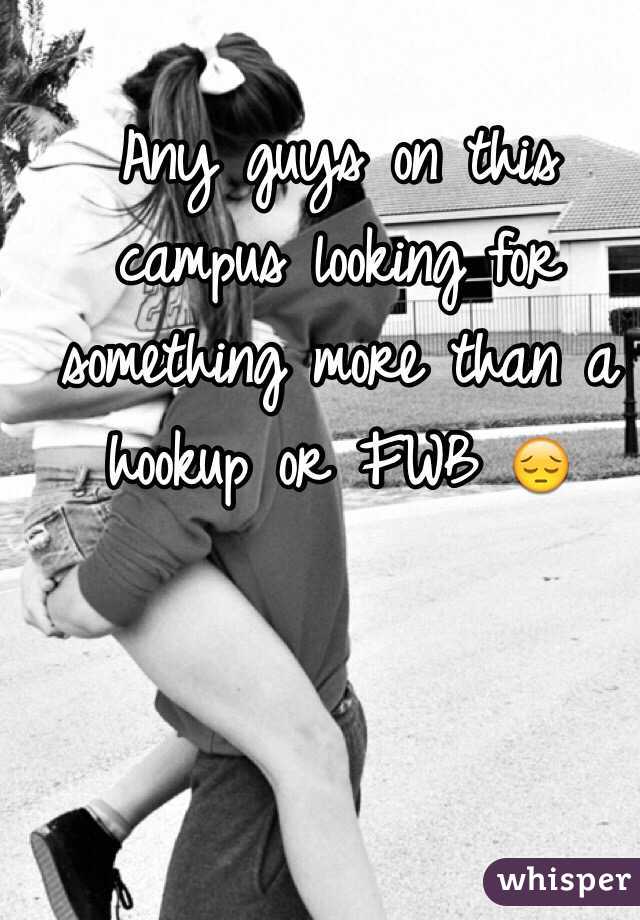 Any guys on this campus looking for something more than a hookup or FWB 😔