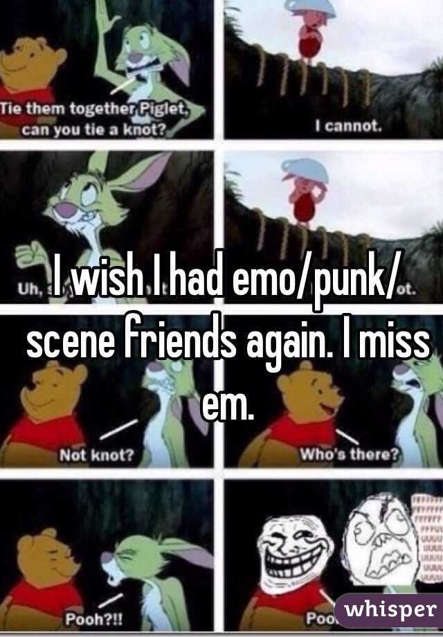 I wish I had emo/punk/scene friends again. I miss em. 