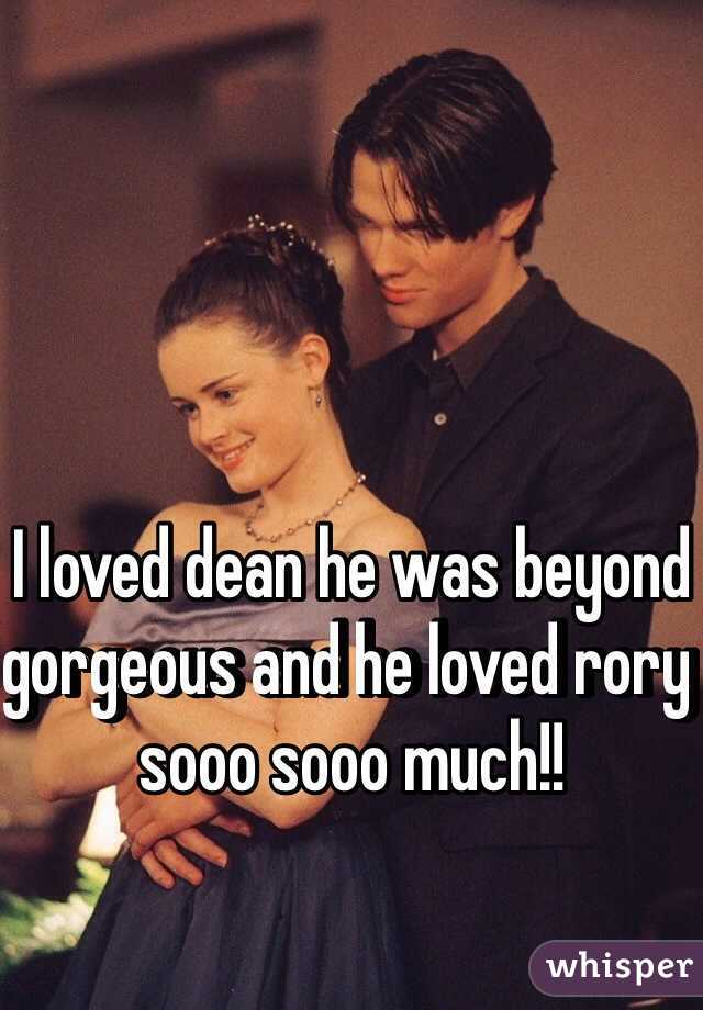 I loved dean he was beyond gorgeous and he loved rory sooo sooo much!!