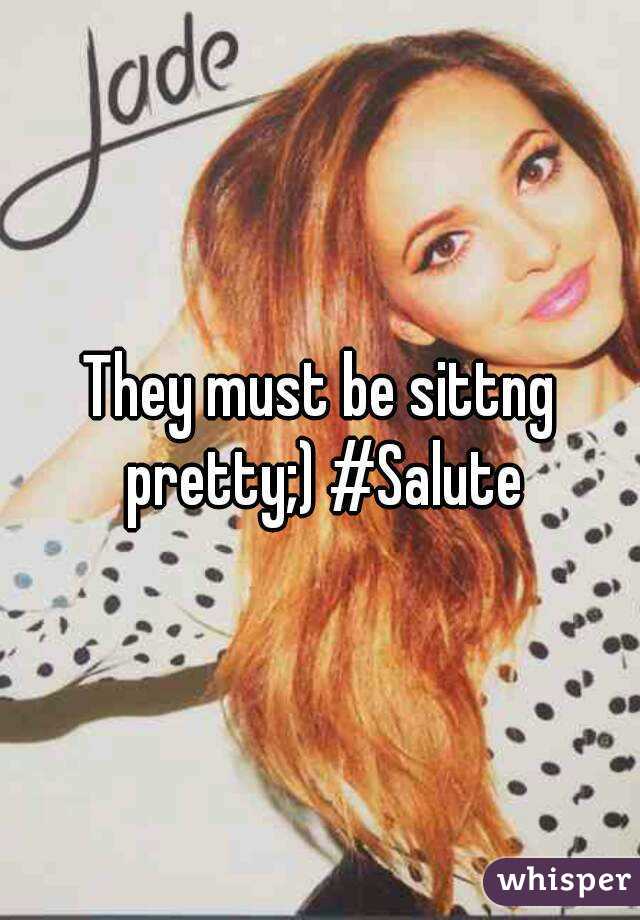 They must be sittng pretty;) #Salute