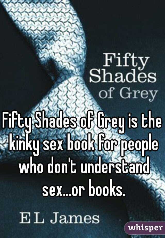 Fifty Shades of Grey is the kinky sex book for people who don't understand sex...or books.