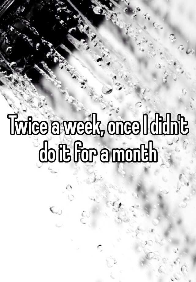 twice-a-week-once-i-didn-t-do-it-for-a-month