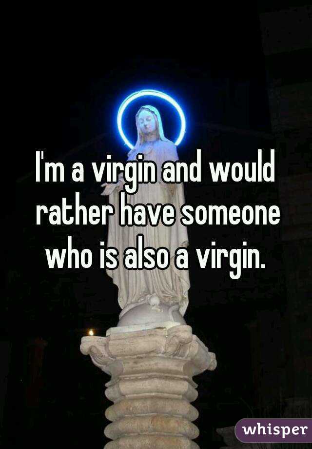 I'm a virgin and would rather have someone who is also a virgin. 