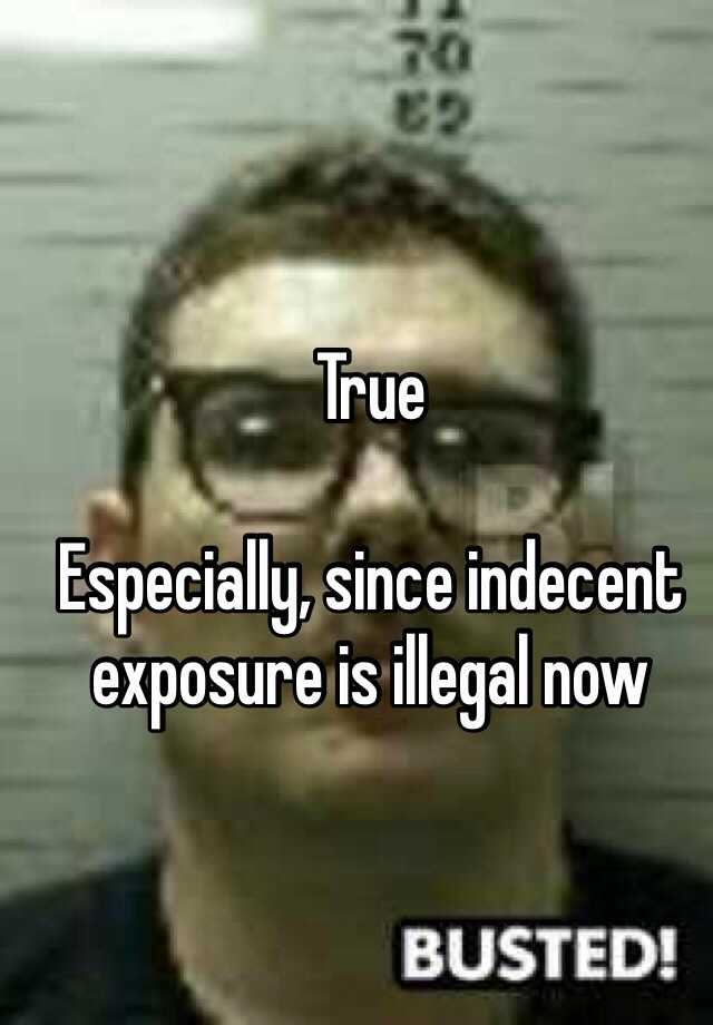 true-especially-since-indecent-exposure-is-illegal-now