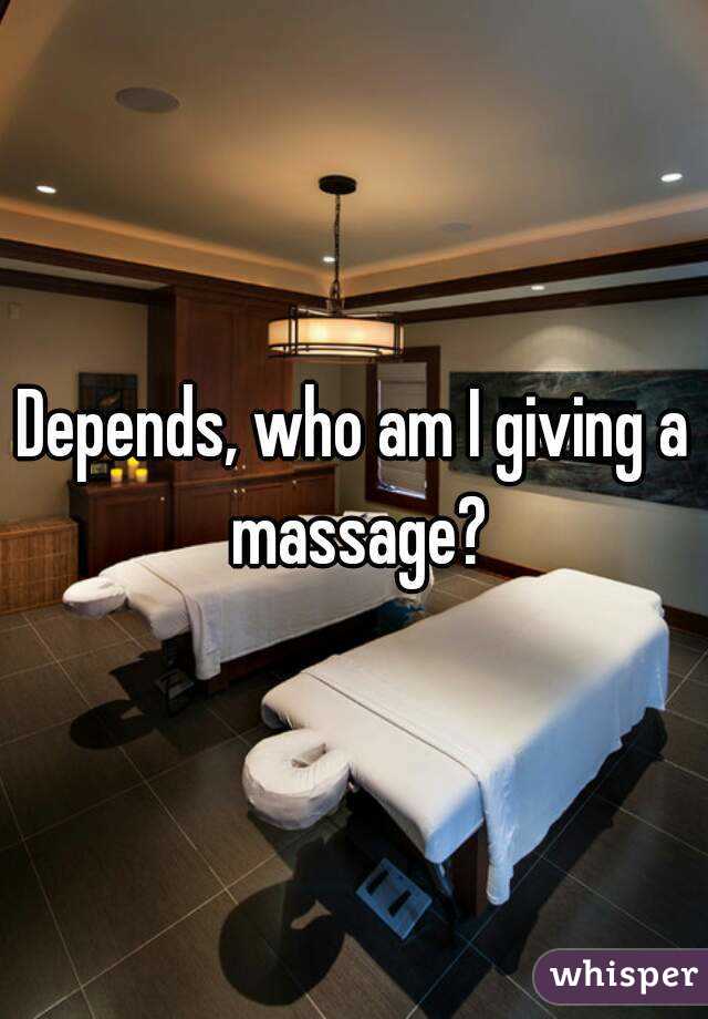 Depends, who am I giving a massage?