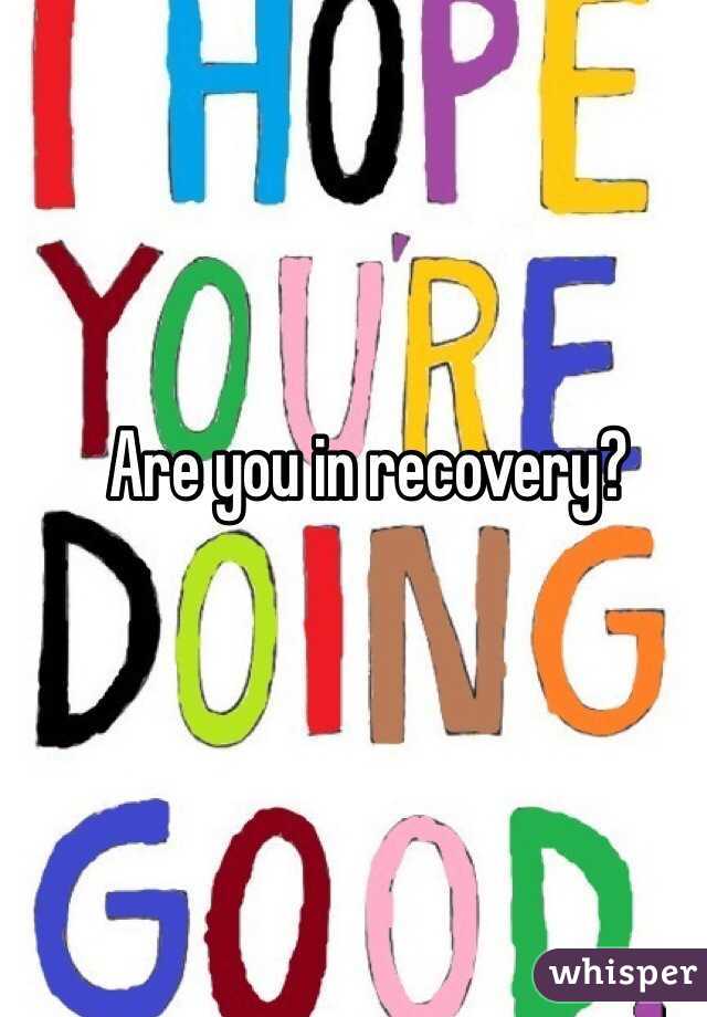 Are you in recovery?