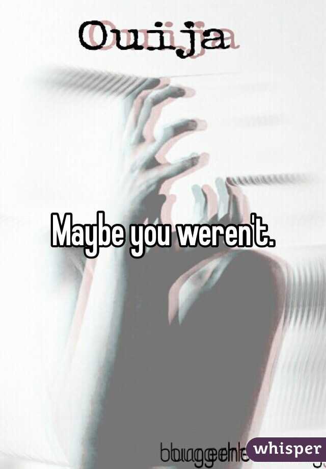 Maybe you weren't. 