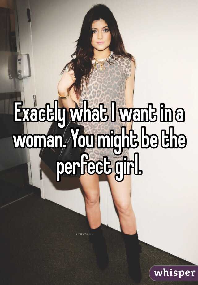 Exactly what I want in a woman. You might be the perfect girl.