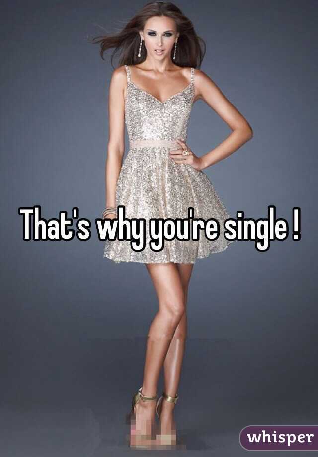 That's why you're single ! 