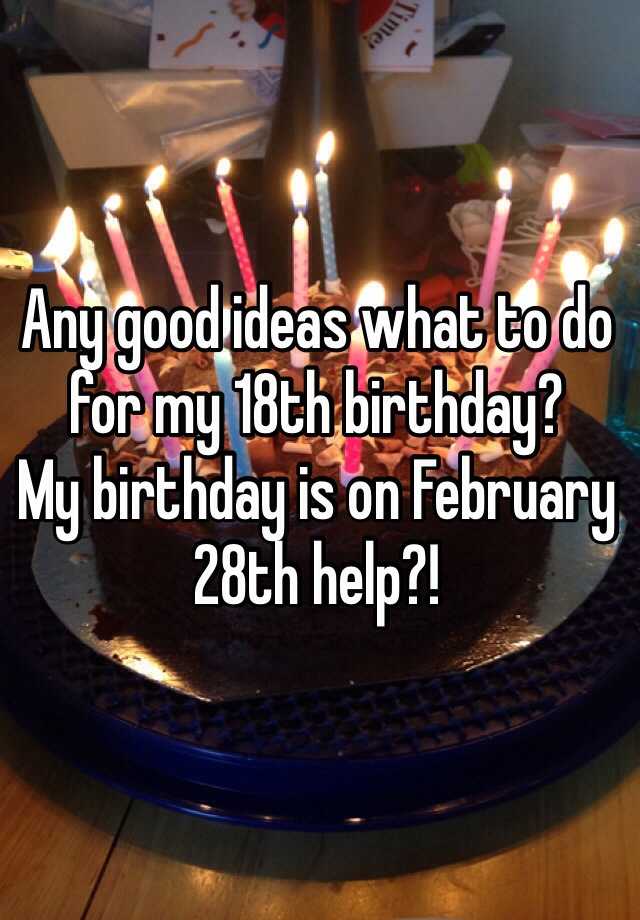 any-good-ideas-what-to-do-for-my-18th-birthday-my-birthday-is-on