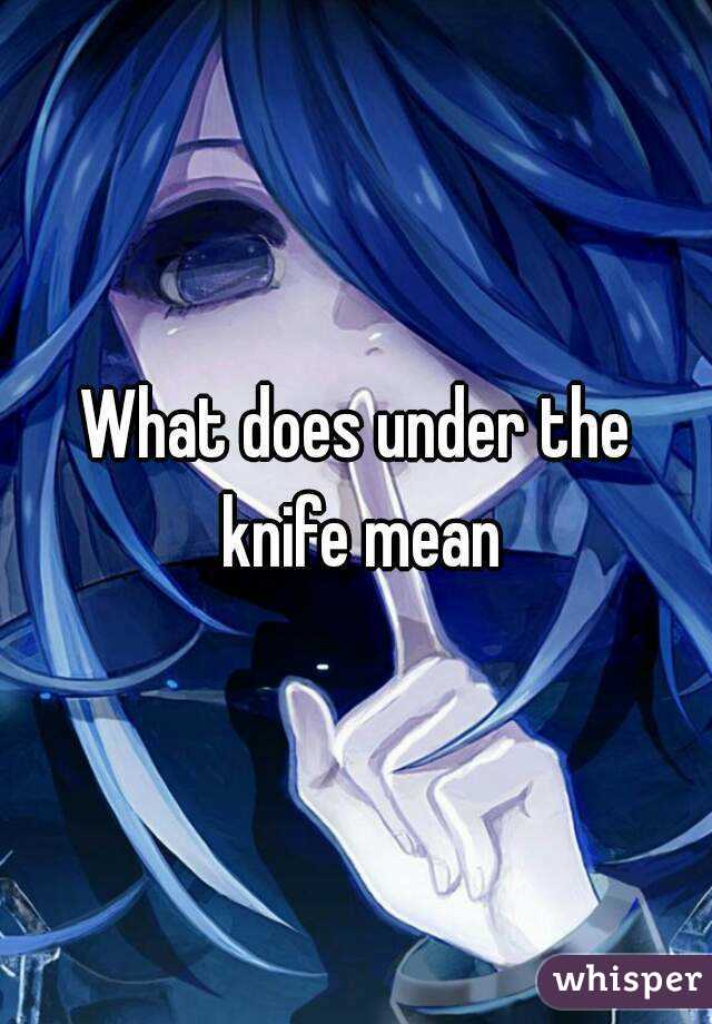 What does under the knife mean