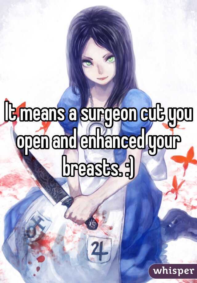 It means a surgeon cut you open and enhanced your breasts. :)
