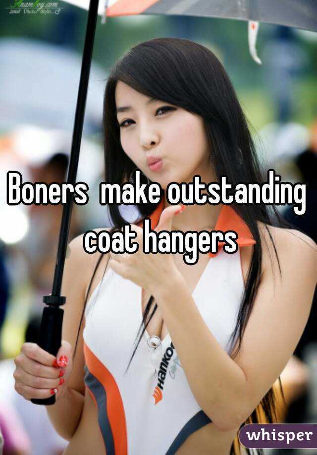 Boners  make outstanding coat hangers