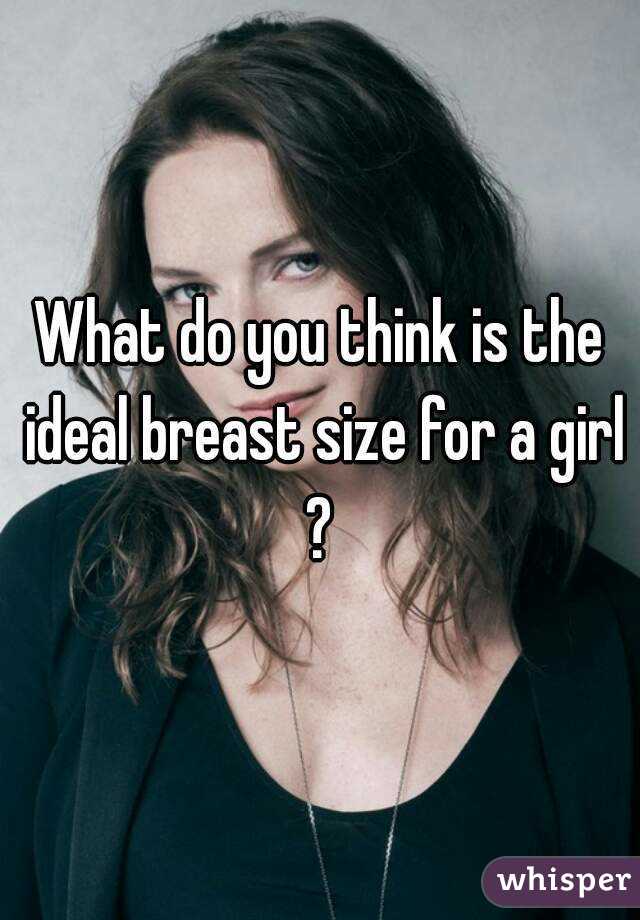 What do you think is the ideal breast size for a girl ? 