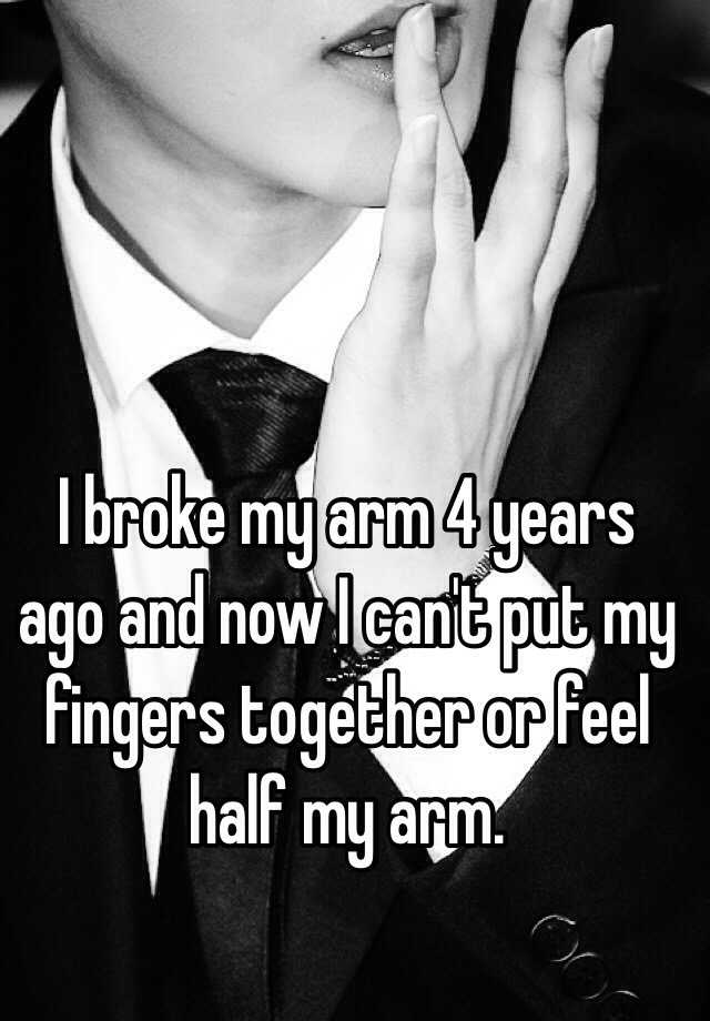 i-broke-my-arm-4-years-ago-and-now-i-can-t-put-my-fingers-together-or