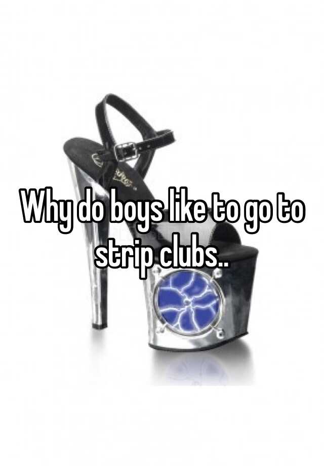 Why do boys like to go to strip clubs..