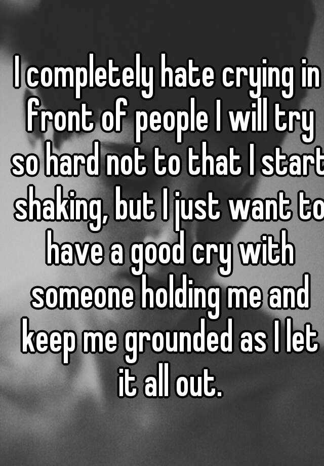 i-completely-hate-crying-in-front-of-people-i-will-try-so-hard-not-to