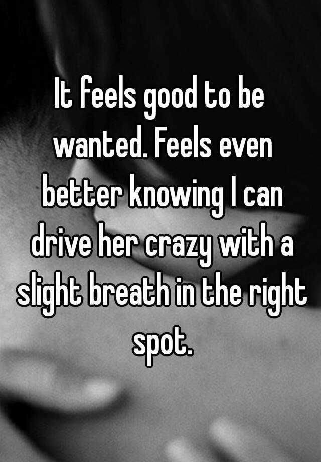 it-feels-good-to-be-wanted-feels-even-better-knowing-i-can-drive-her