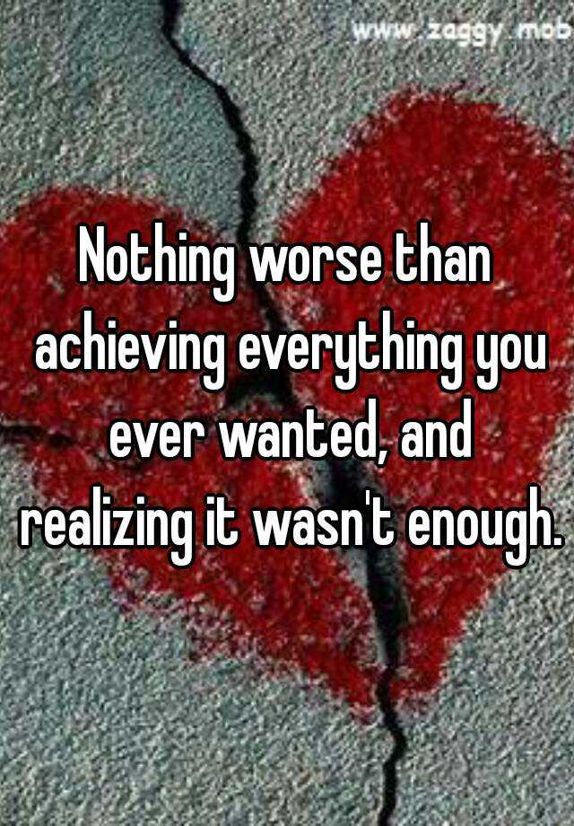 nothing-worse-than-achieving-everything-you-ever-wanted-and-realizing