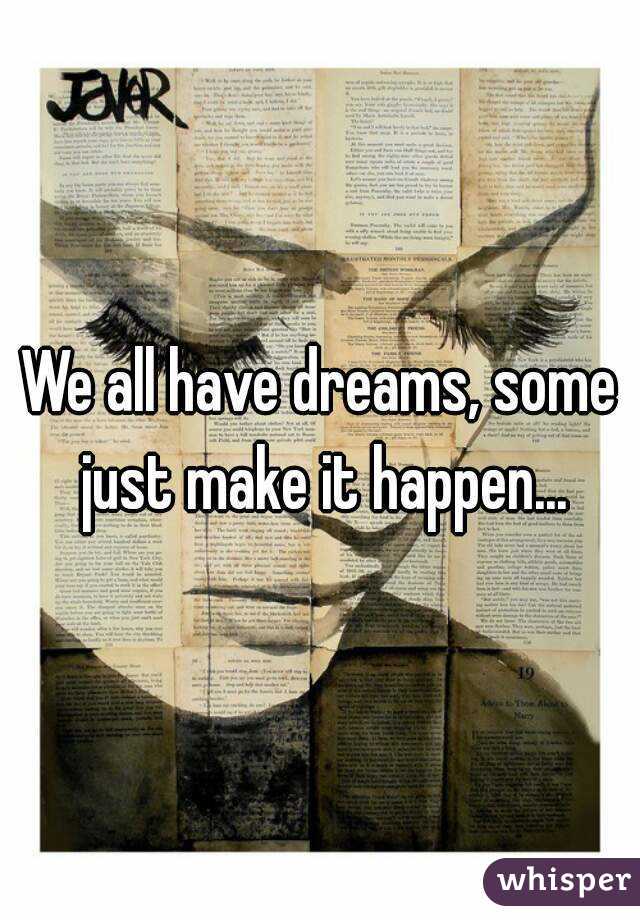 We all have dreams, some just make it happen...