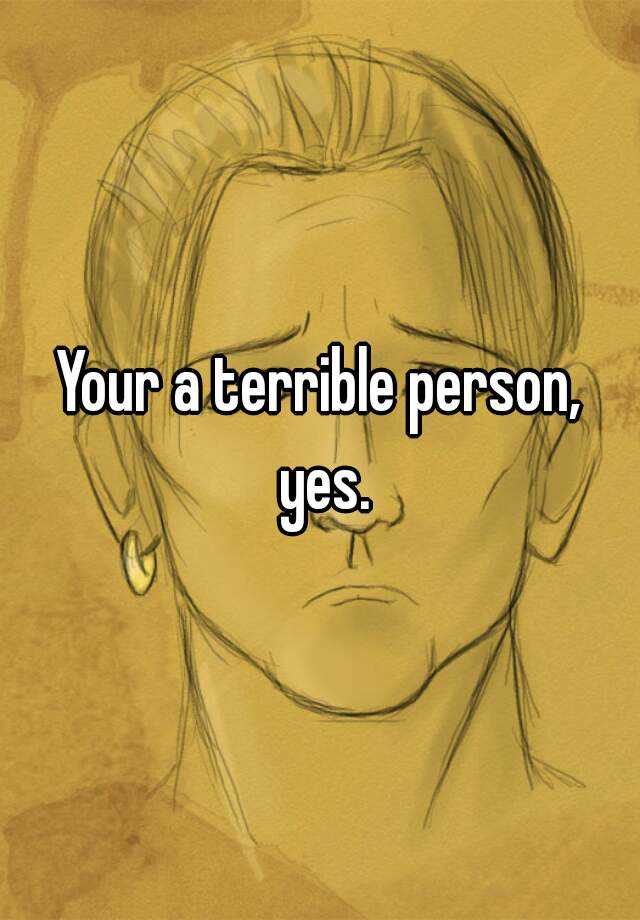 your-a-terrible-person-yes