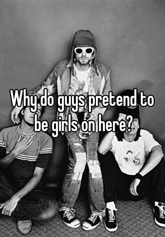 why-do-guys-pretend-to-be-girls-on-here