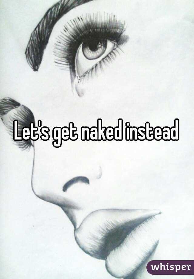 Let's get naked instead