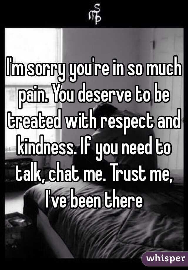 I'm sorry you're in so much pain. You deserve to be treated with respect and kindness. If you need to talk, chat me. Trust me, I've been there 
