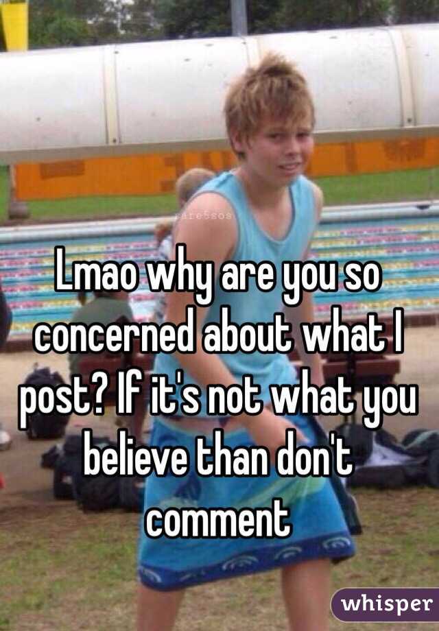 Lmao why are you so concerned about what I post? If it's not what you believe than don't comment 