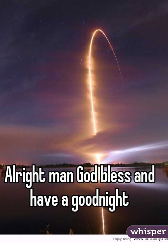 Alright man God bless and have a goodnight 