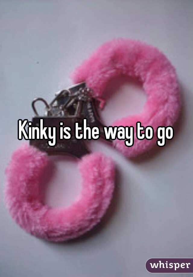Kinky is the way to go
