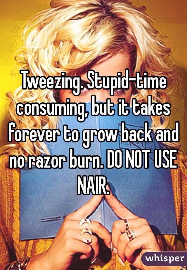 Tweezing. Stupid-time consuming, but it takes forever to grow back and no razor burn. DO NOT USE NAIR.