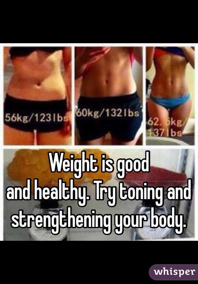 Weight is good 
and healthy. Try toning and strengthening your body.  